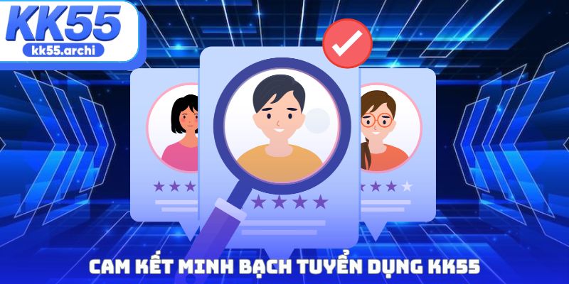 Cam kết minh bạch Tuyển dụng KK55