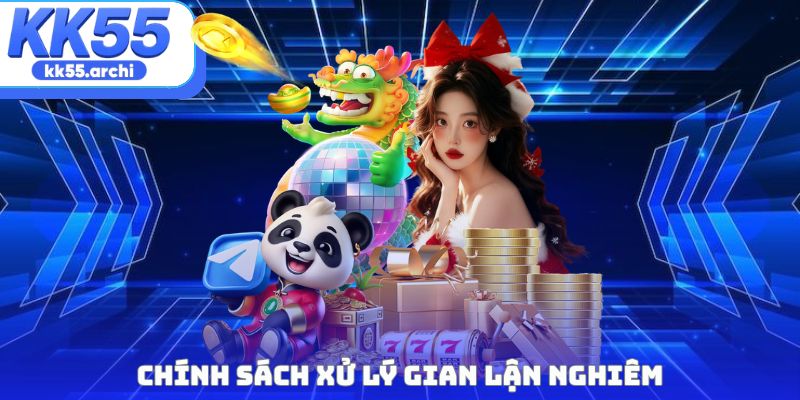 Chính sách xử lý gian lận nghiêm