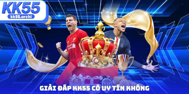 Giải đáp KK55 có uy tín không?