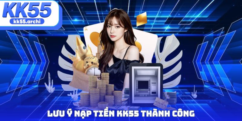 Lưu ý nạp tiền KK55 thành công