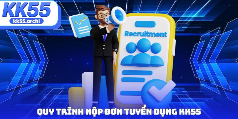 Quy trình nộp đơn Tuyển dụng KK55