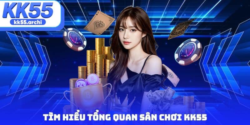 Tìm hiểu tổng quan sân chơi KK55