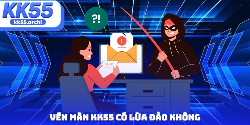 Vén màn KK55 có lừa đảo không
